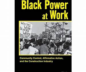 Black Power at Work: Community Control, Affirmative Action, and the Construction Industry