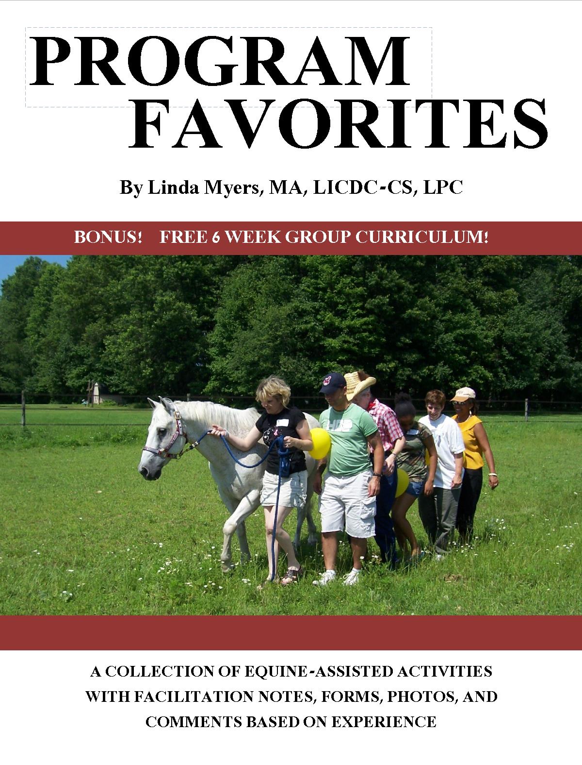 PROGRAM FAVORITES: A COLLECTION OF EQUINE-ASSISTED ACTIVITIES WITH FACILITATOR NOTES, FORMS, PHOTOS && COMMENTS BASED ON EXPERIENCE