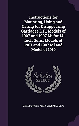 Instructions for Mounting, Using and Caring for Disappearing Carriages L.F., Models of 1907 and 1907 Mi for 14-Inch Guns, Models of 1907 and 1907 Mi and Model of 1910