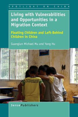 Living with Vulnerabilities and Opportunities in a Migration Context: Floating Children and Left-Behind Children in China (Spotlight on China, 3)