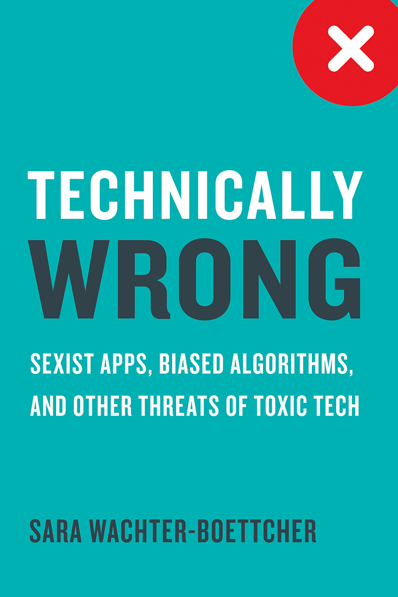 Technically Wrong: Sexist Apps, Biased Algorithms, and Other Threats of Toxic Tech