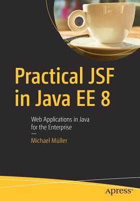 Practical JSF in Java EE 8: Web Applications in Java for the Enterprise