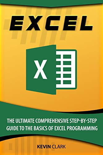 Excel : The Ultimate Comprehensive Step-By-Step Guide to the Basics of Excel Programming