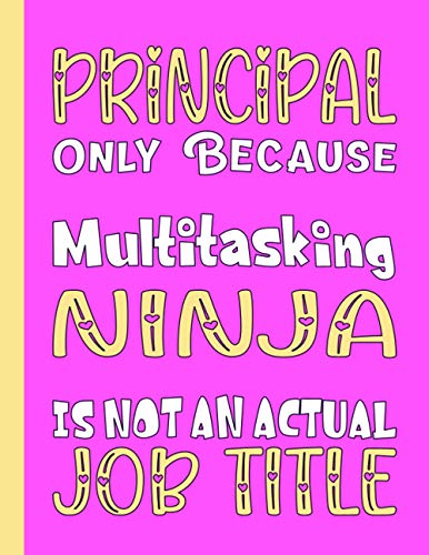 PRINCIPAL ONLY BECAUSE MULTITASKING NINJA IS NOT AN ACTUAL JOB TITLE: Funny Principal Gifts for Girls, Women, Boys and MenBlank Lined Principal ... In for Notes, To Do Lists, Notepad, Notebook